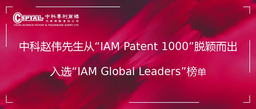 中科赵伟先生从“IAM Patent 1000”脱颖而出入选“IAM Global Leaders”榜单
